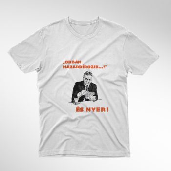 "ORBÁN HAZARDÍROZIK...! fehér férfi póló