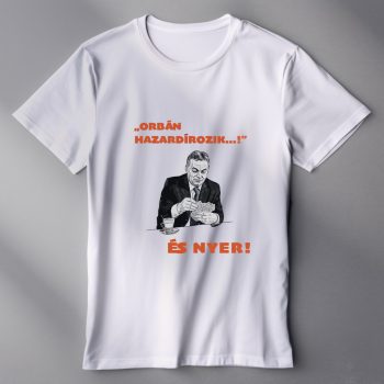 "ORBÁN HAZARDÍROZIK...! fehér női póló